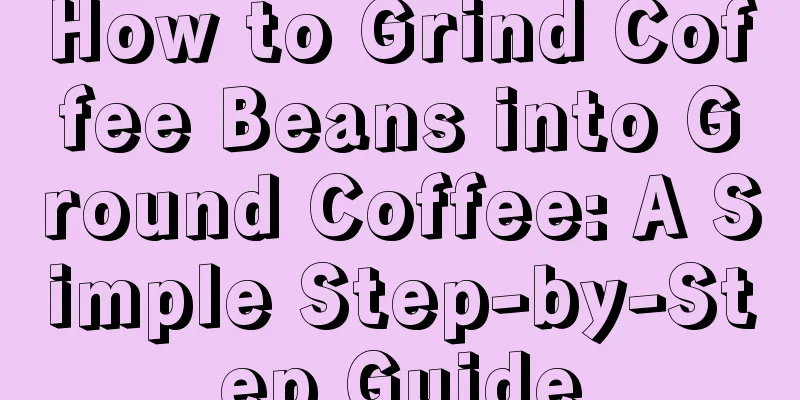 How to Grind Coffee Beans into Ground Coffee: A Simple Step-by-Step Guide