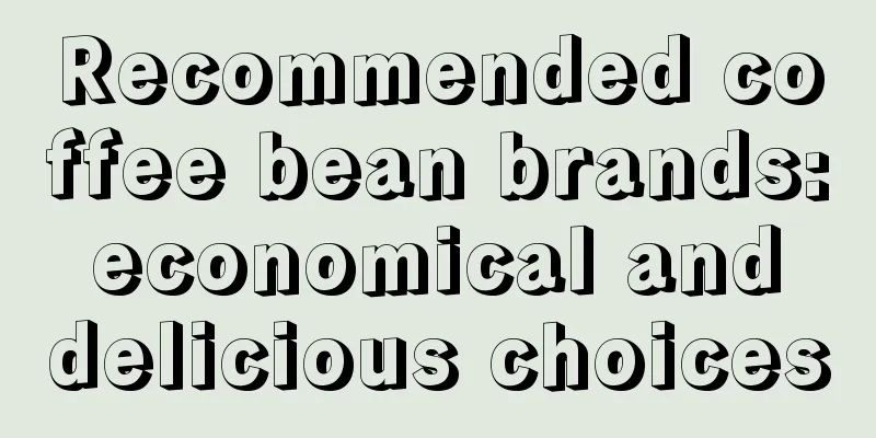 Recommended coffee bean brands: economical and delicious choices