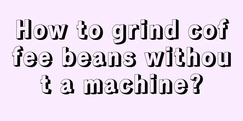 How to grind coffee beans without a machine?