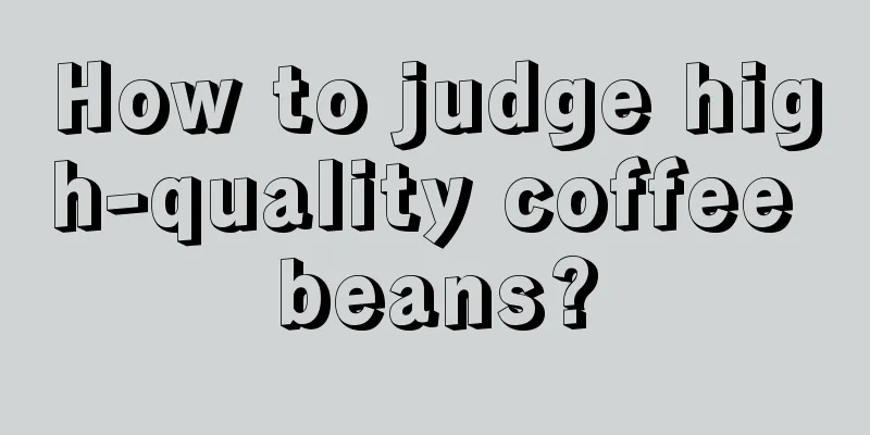 How to judge high-quality coffee beans?