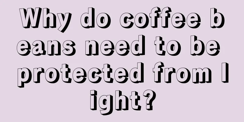 Why do coffee beans need to be protected from light?