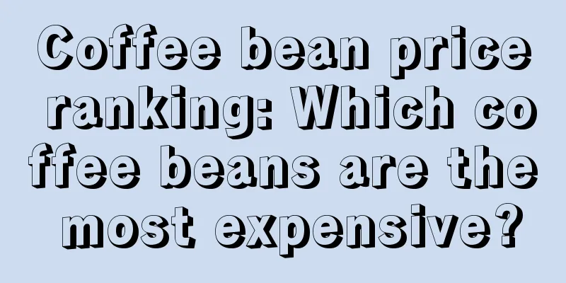 Coffee bean price ranking: Which coffee beans are the most expensive?