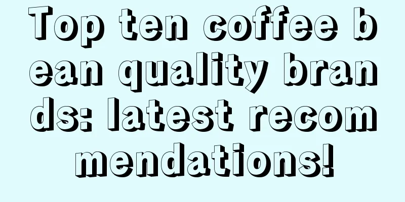 Top ten coffee bean quality brands: latest recommendations!