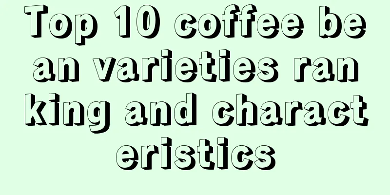 Top 10 coffee bean varieties ranking and characteristics