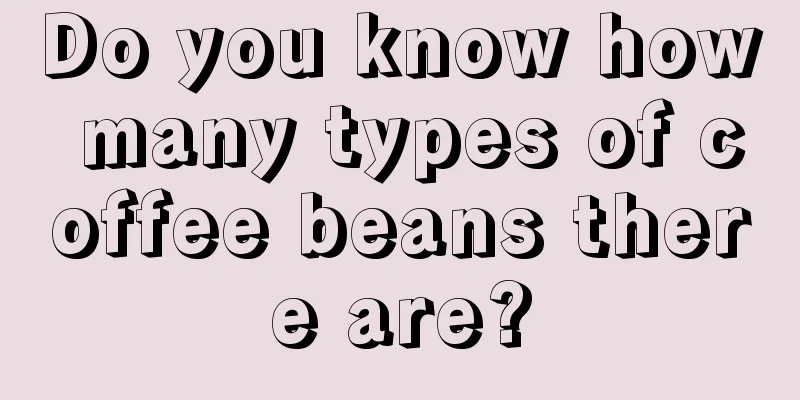 Do you know how many types of coffee beans there are?