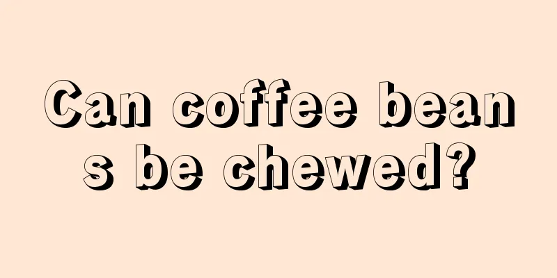 Can coffee beans be chewed?