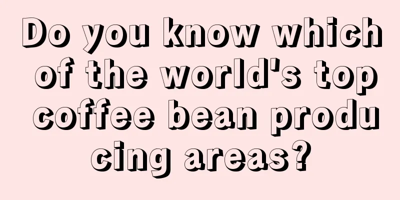 Do you know which of the world's top coffee bean producing areas?