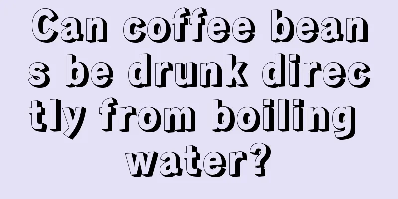 Can coffee beans be drunk directly from boiling water?