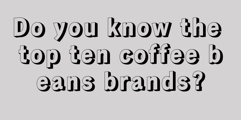 Do you know the top ten coffee beans brands?