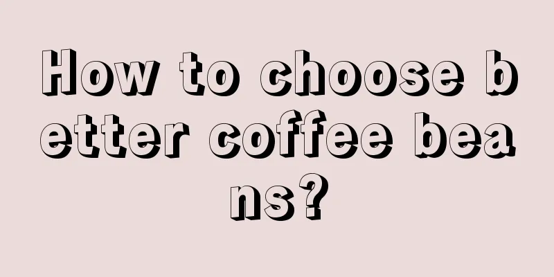 How to choose better coffee beans?