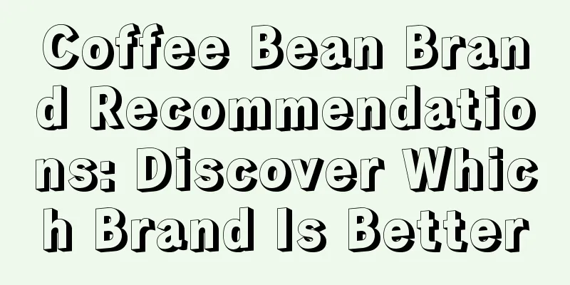 Coffee Bean Brand Recommendations: Discover Which Brand Is Better