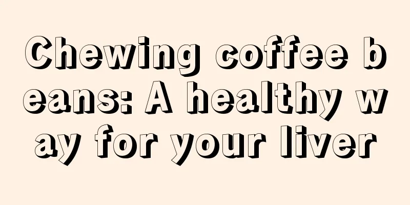 Chewing coffee beans: A healthy way for your liver