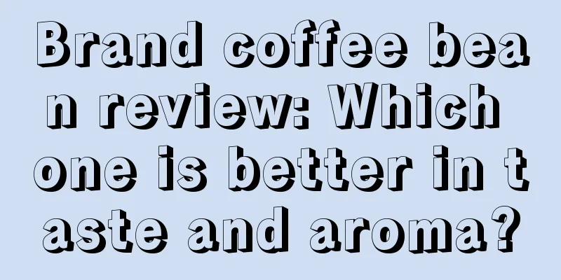 Brand coffee bean review: Which one is better in taste and aroma?