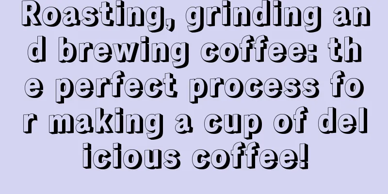 Roasting, grinding and brewing coffee: the perfect process for making a cup of delicious coffee!