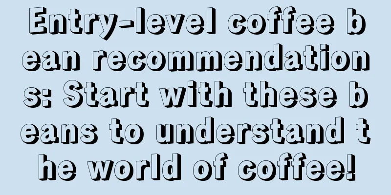 Entry-level coffee bean recommendations: Start with these beans to understand the world of coffee!