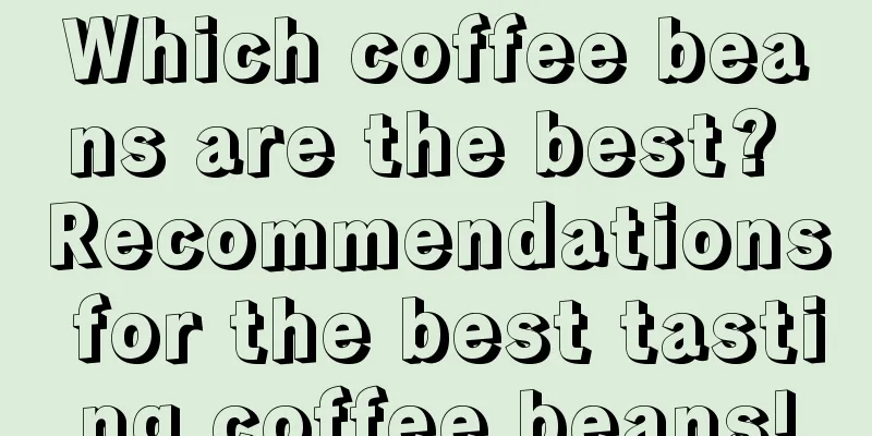 Which coffee beans are the best? Recommendations for the best tasting coffee beans!