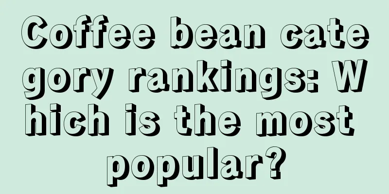 Coffee bean category rankings: Which is the most popular?