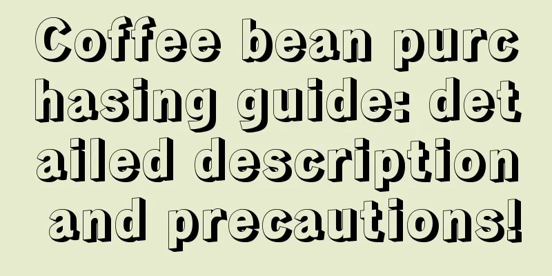 Coffee bean purchasing guide: detailed description and precautions!