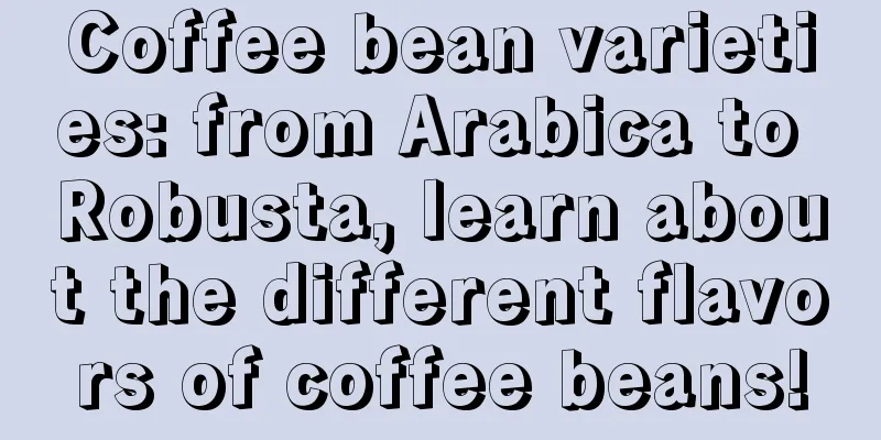 Coffee bean varieties: from Arabica to Robusta, learn about the different flavors of coffee beans!