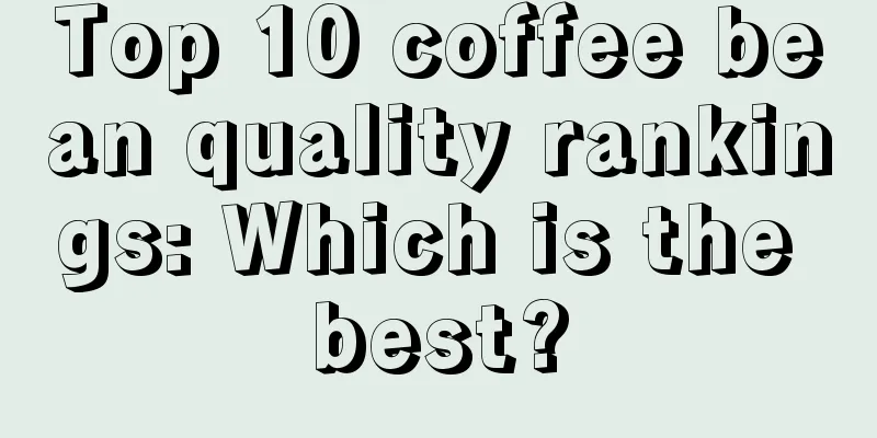 Top 10 coffee bean quality rankings: Which is the best?