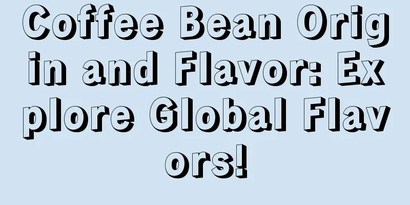 Coffee Bean Origin and Flavor: Explore Global Flavors!