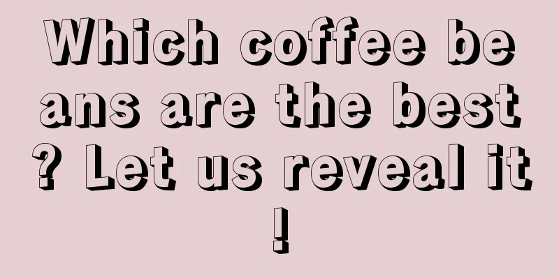 Which coffee beans are the best? Let us reveal it!