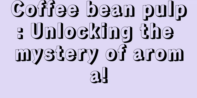 Coffee bean pulp: Unlocking the mystery of aroma!