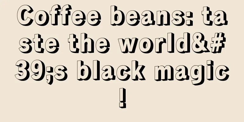 Coffee beans: taste the world's black magic!