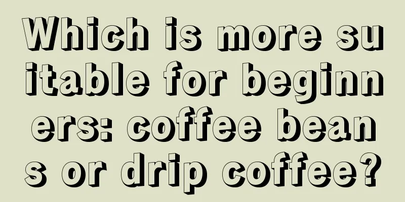 Which is more suitable for beginners: coffee beans or drip coffee?