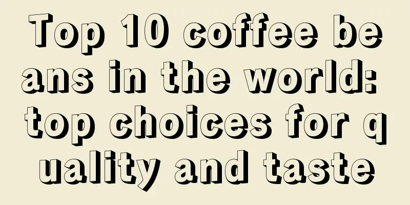 Top 10 coffee beans in the world: top choices for quality and taste