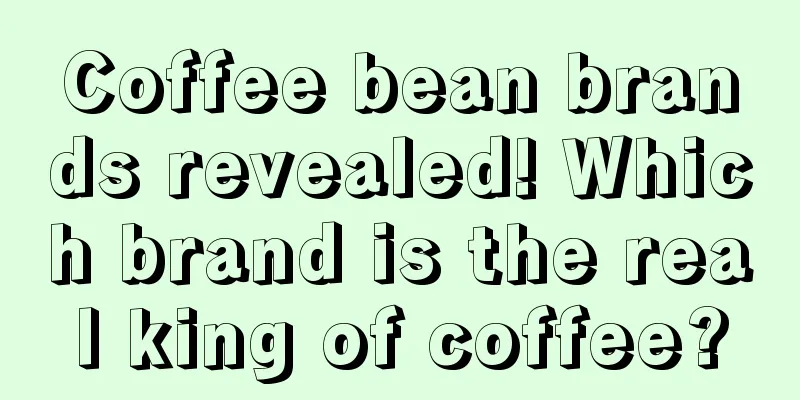 Coffee bean brands revealed! Which brand is the real king of coffee?