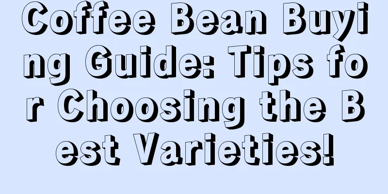 Coffee Bean Buying Guide: Tips for Choosing the Best Varieties!