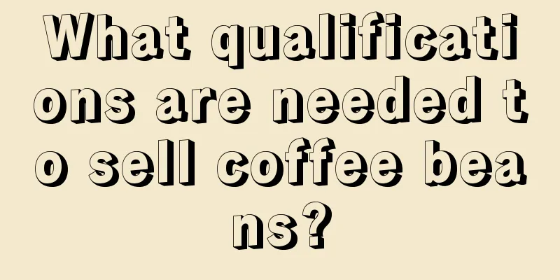 What qualifications are needed to sell coffee beans?