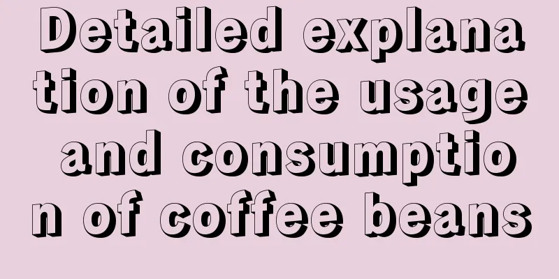 Detailed explanation of the usage and consumption of coffee beans