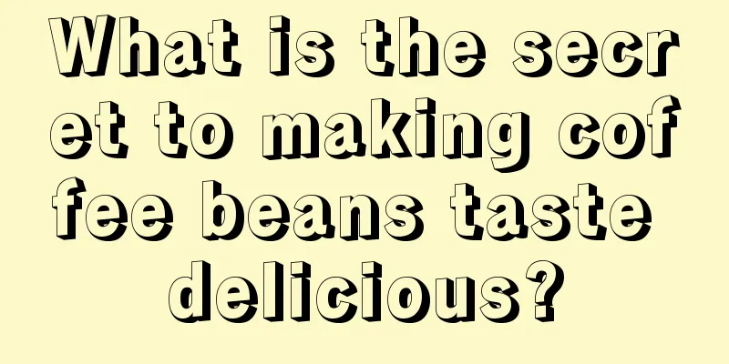 What is the secret to making coffee beans taste delicious?