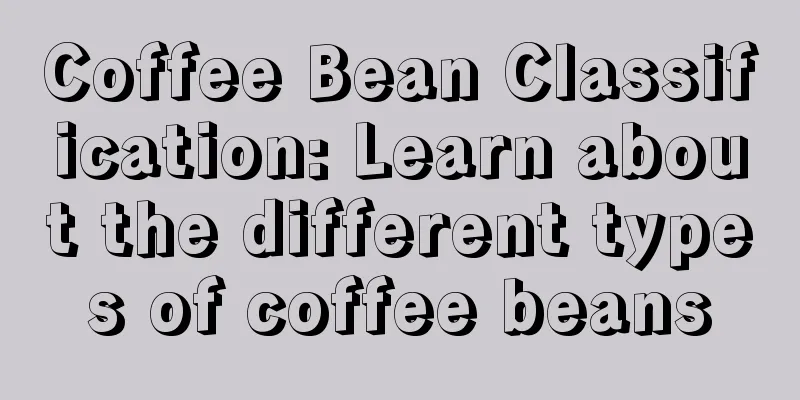 Coffee Bean Classification: Learn about the different types of coffee beans