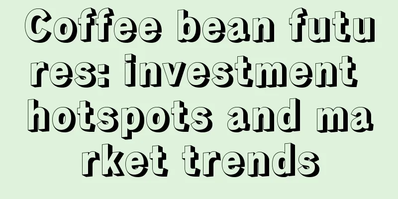 Coffee bean futures: investment hotspots and market trends