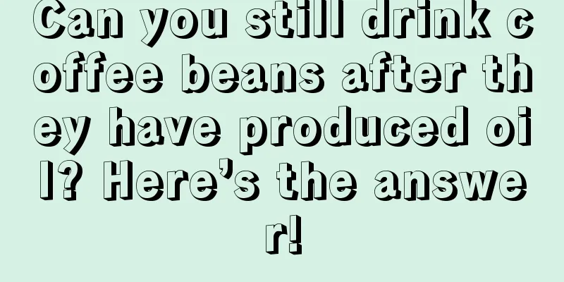 Can you still drink coffee beans after they have produced oil? Here’s the answer!