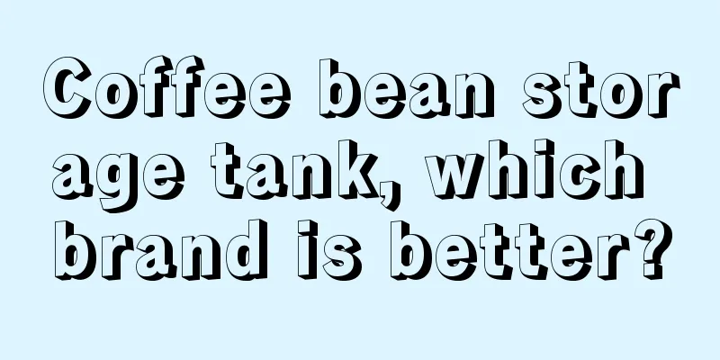 Coffee bean storage tank, which brand is better?