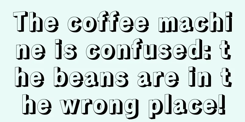 The coffee machine is confused: the beans are in the wrong place!