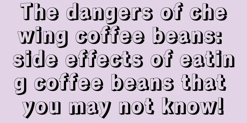 The dangers of chewing coffee beans: side effects of eating coffee beans that you may not know!