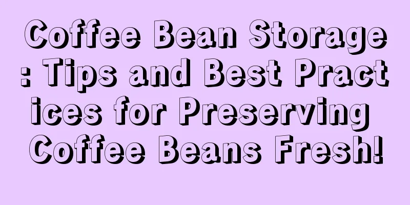 Coffee Bean Storage: Tips and Best Practices for Preserving Coffee Beans Fresh!