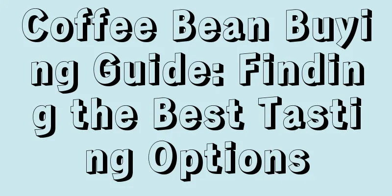 Coffee Bean Buying Guide: Finding the Best Tasting Options