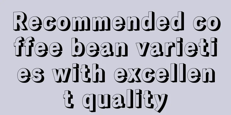 Recommended coffee bean varieties with excellent quality