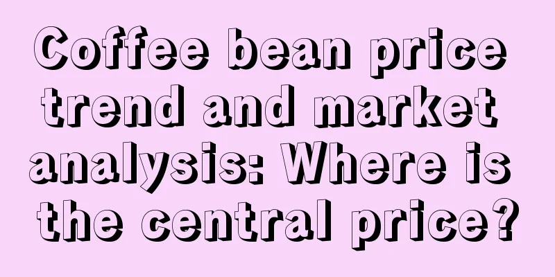 Coffee bean price trend and market analysis: Where is the central price?