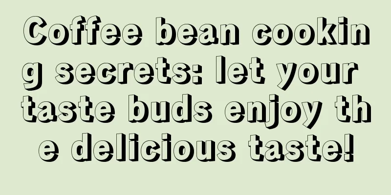 Coffee bean cooking secrets: let your taste buds enjoy the delicious taste!