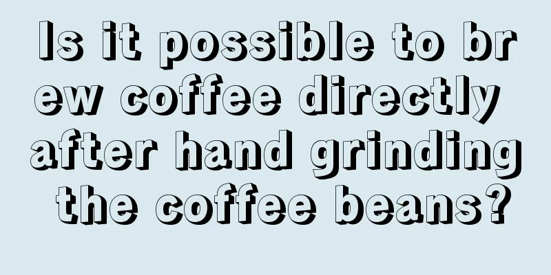 Is it possible to brew coffee directly after hand grinding the coffee beans?