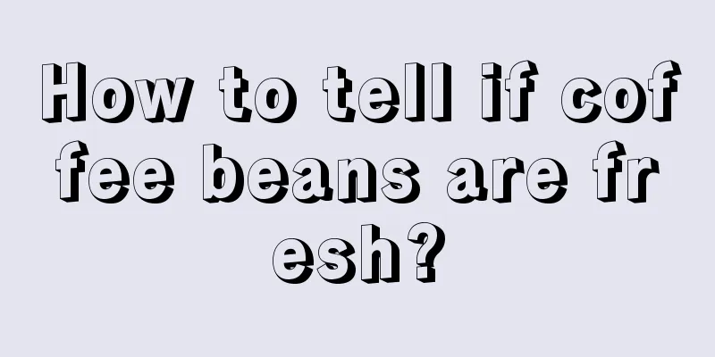 How to tell if coffee beans are fresh?