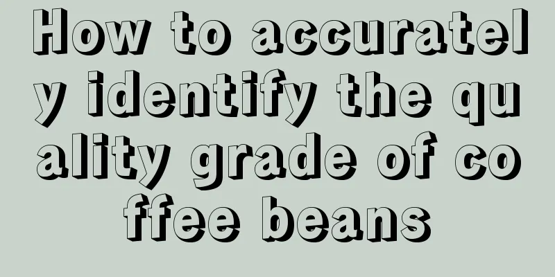 How to accurately identify the quality grade of coffee beans