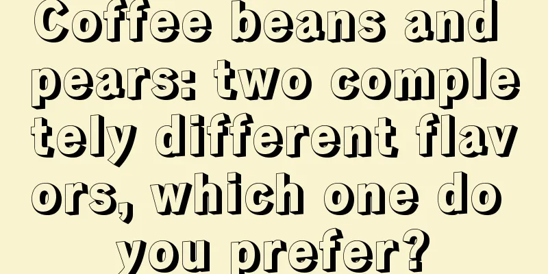 Coffee beans and pears: two completely different flavors, which one do you prefer?